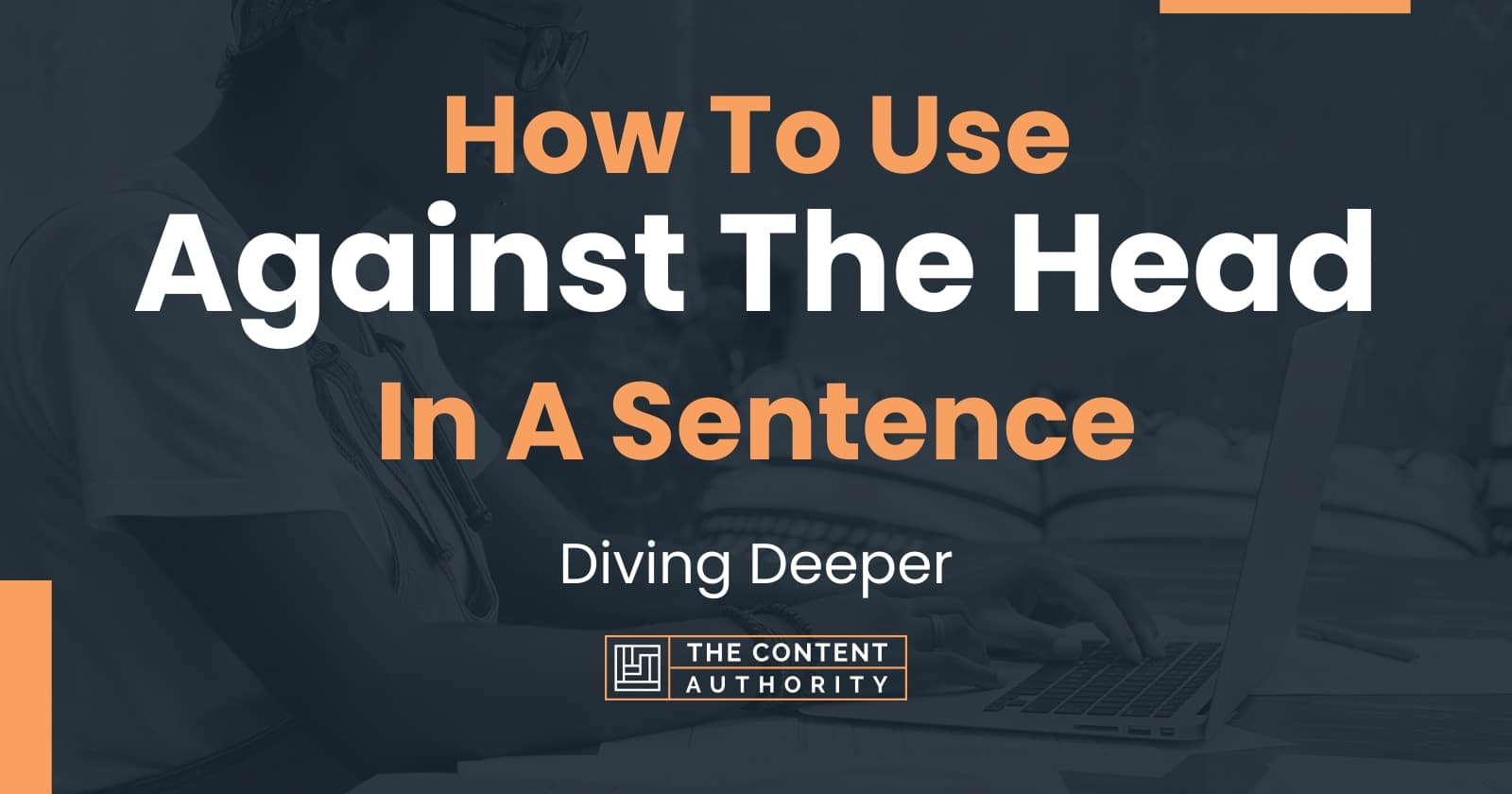 how-to-use-against-the-head-in-a-sentence-diving-deeper