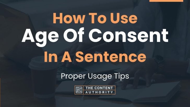 How To Use “Age Of Consent” In A Sentence: Proper Usage Tips