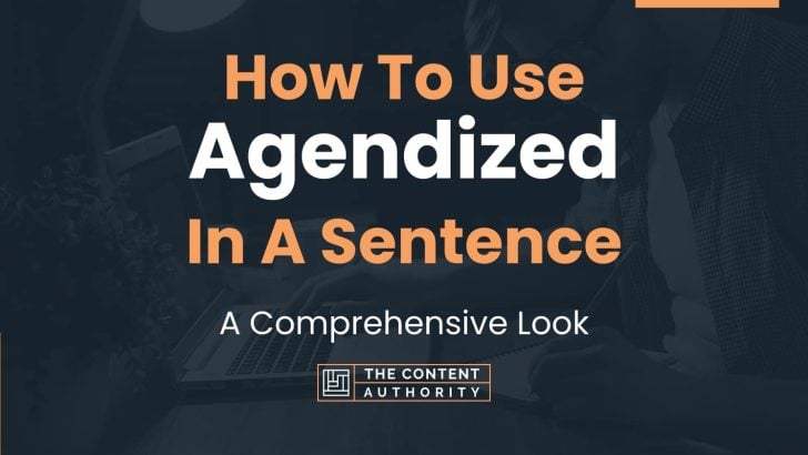 How To Use “Agendized” In A Sentence: A Comprehensive Look