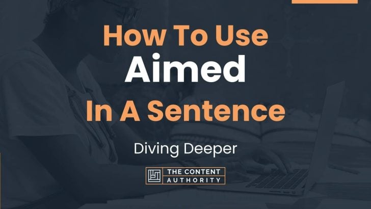 How To Use “Aimed” In A Sentence: Diving Deeper