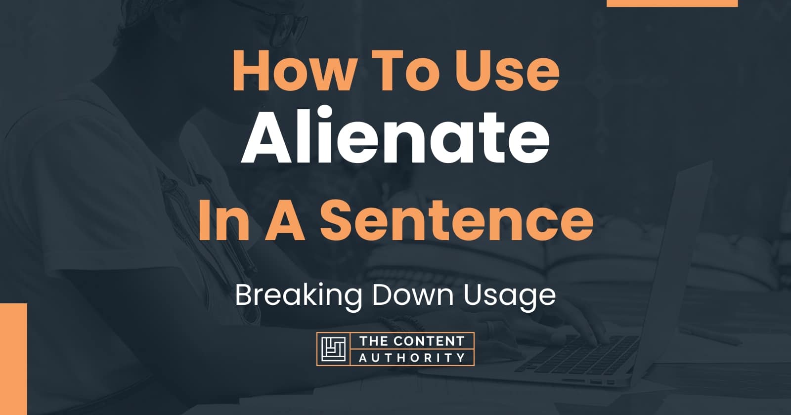 How To Use Alienate In A Sentence Breaking Down Usage