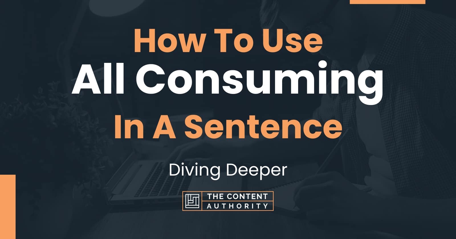 how-to-use-all-consuming-in-a-sentence-diving-deeper