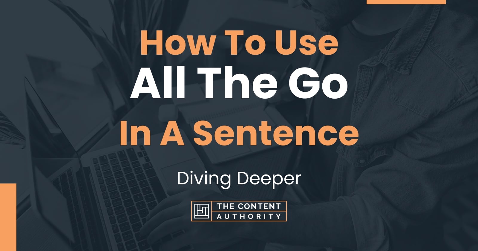 how-to-use-all-the-go-in-a-sentence-diving-deeper