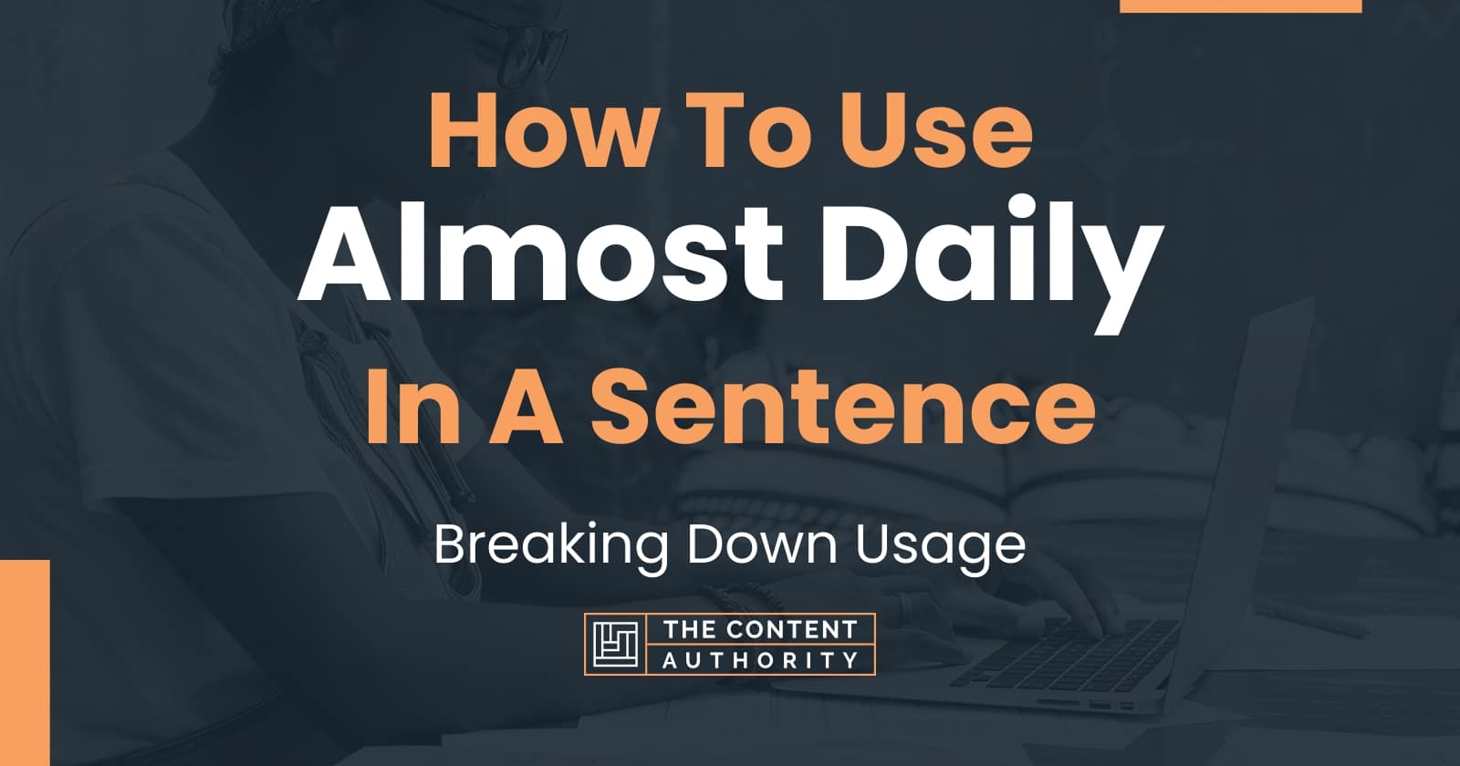 How To Use "Almost Daily" In A Sentence Breaking Down Usage