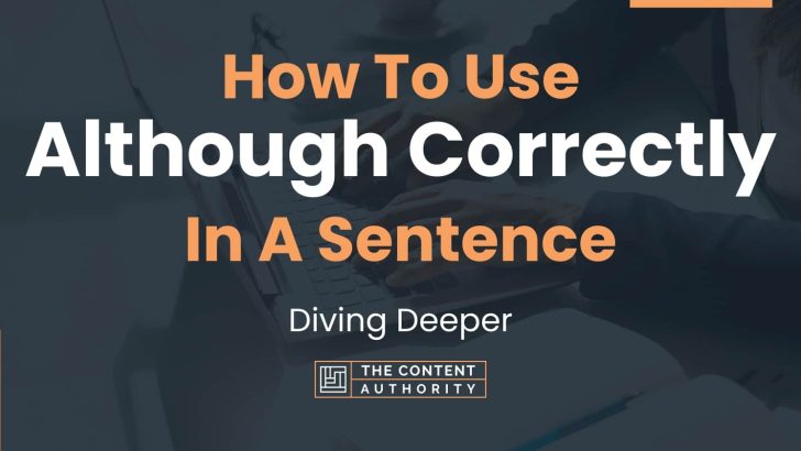 How To Use “Although Correctly” In A Sentence: Diving Deeper
