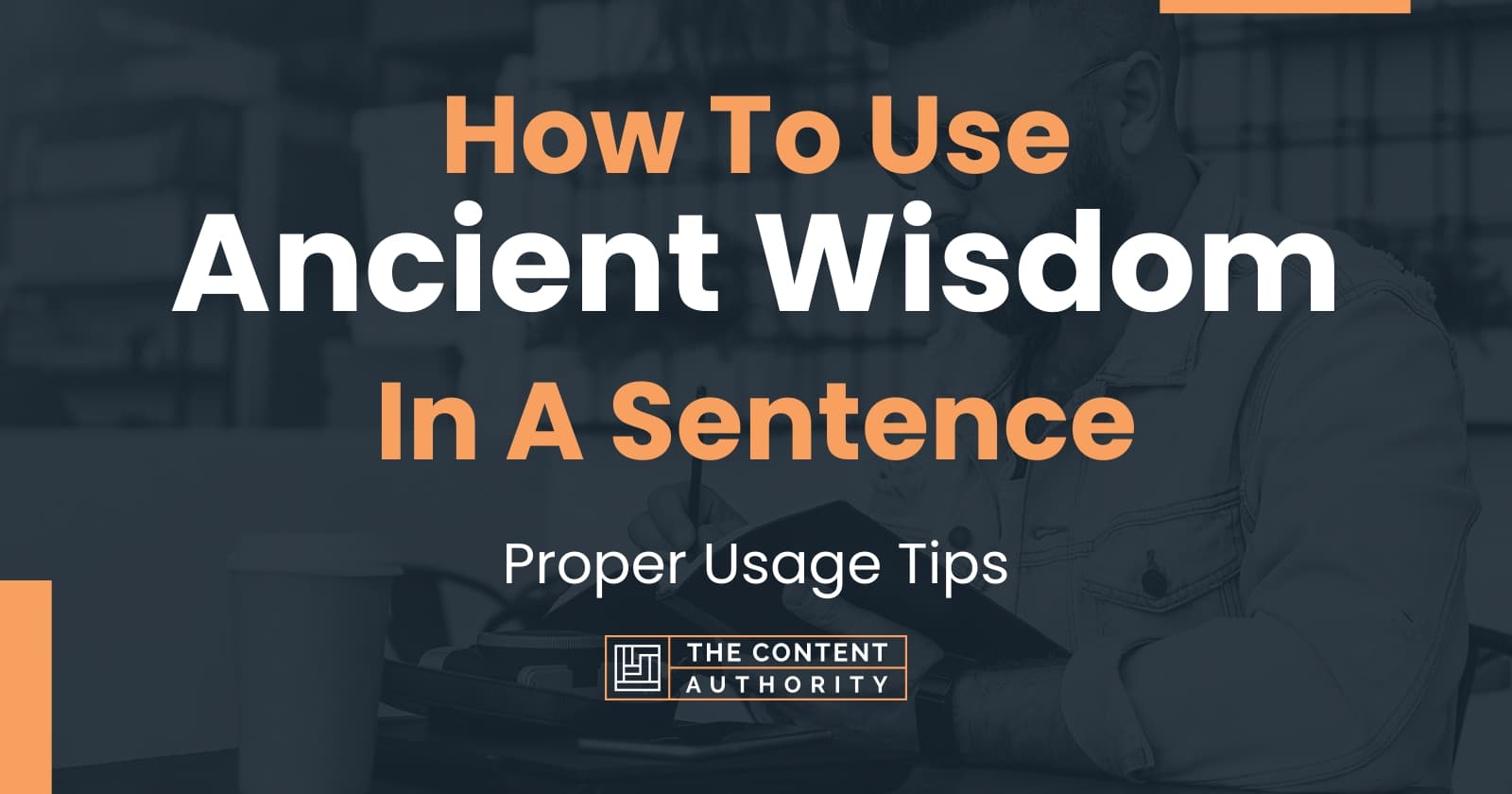How To Use "Ancient Wisdom" In A Sentence Proper Usage Tips