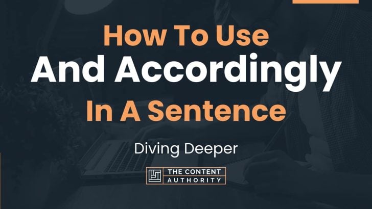 How To Use “And Accordingly” In A Sentence: Diving Deeper