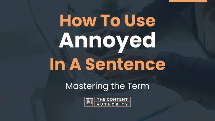 How To Use “Annoyed” In A Sentence: Mastering the Term