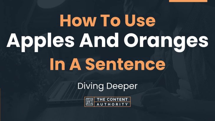 How To Use “Apples And Oranges” In A Sentence: Diving Deeper