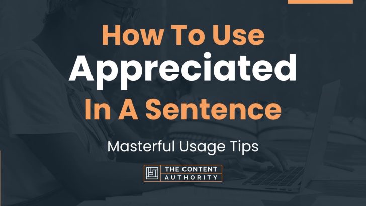 How To Use “Appreciated” In A Sentence: Masterful Usage Tips