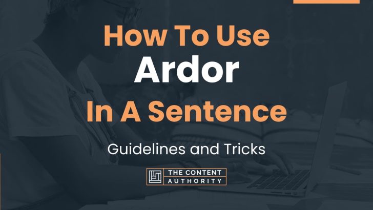How To Use “Ardor” In A Sentence: Guidelines and Tricks