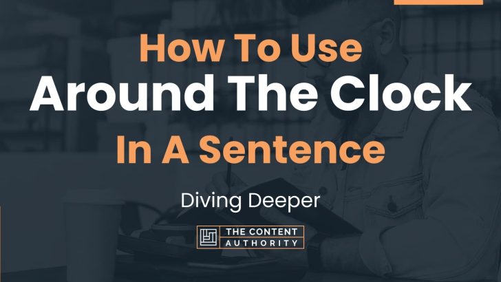 how-to-use-around-the-clock-in-a-sentence-diving-deeper