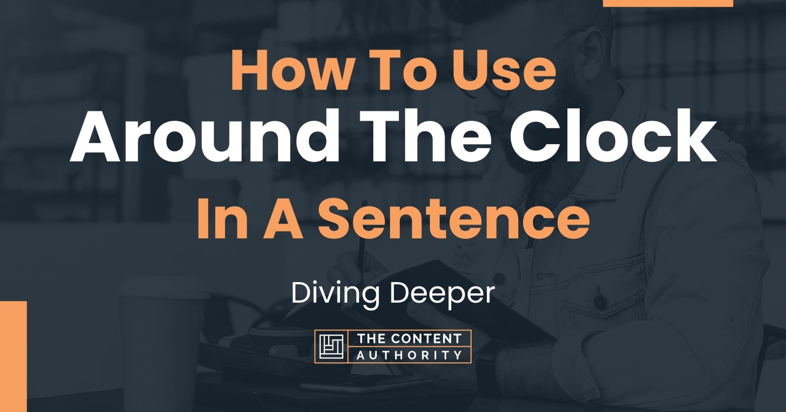 How To Use "Around The Clock" In A Sentence Diving Deeper