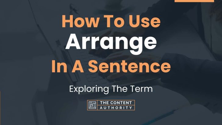 How To Use “Arrange” In A Sentence: Exploring The Term