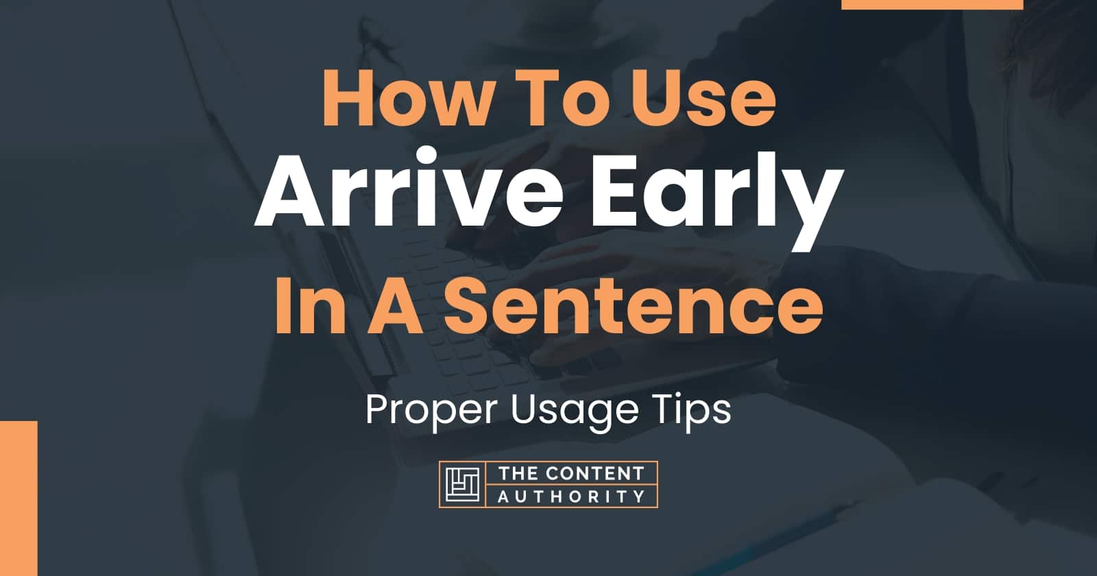 How To Use Arrive Early In A Sentence Proper Usage Tips