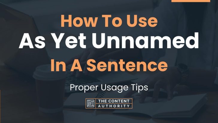 How To Use “As Yet Unnamed” In A Sentence: Proper Usage Tips