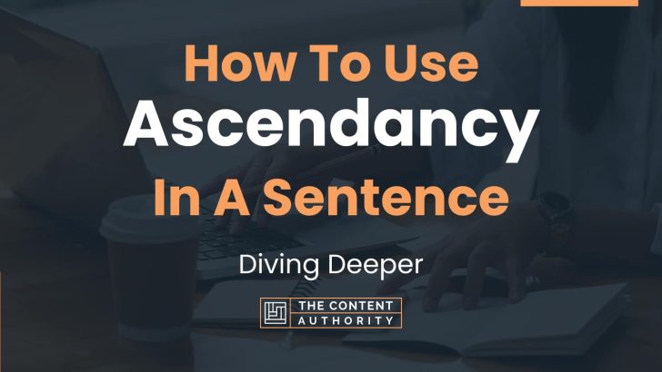How To Use “Ascendancy” In A Sentence: Diving Deeper