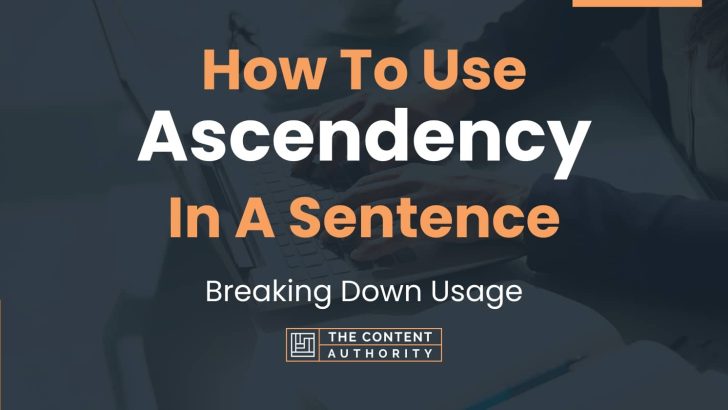 How To Use “Ascendency” In A Sentence: Breaking Down Usage