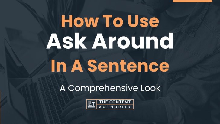 How To Use “Ask Around” In A Sentence: A Comprehensive Look