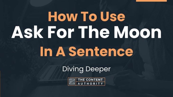 How To Use “Ask For The Moon” In A Sentence: Diving Deeper