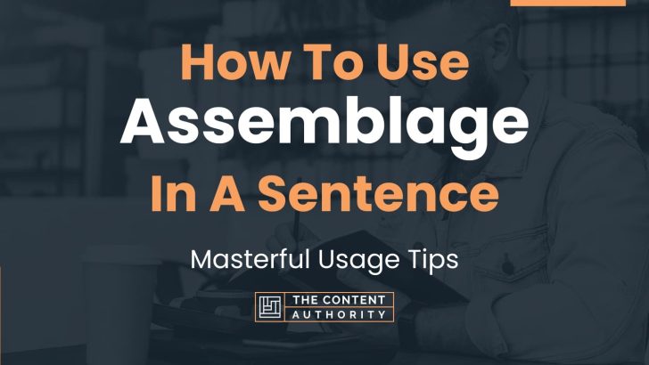How To Use “Assemblage” In A Sentence: Masterful Usage Tips