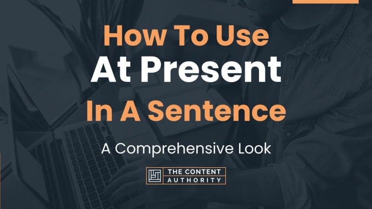 How To Use “At Present” In A Sentence: A Comprehensive Look