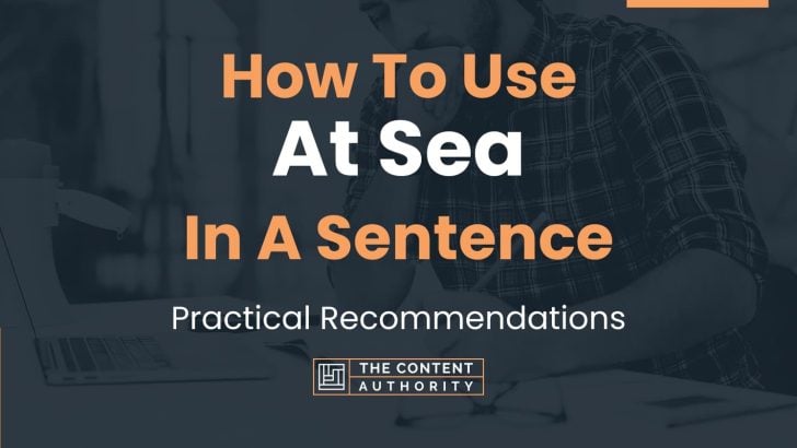 How To Use “At Sea” In A Sentence: Practical Recommendations