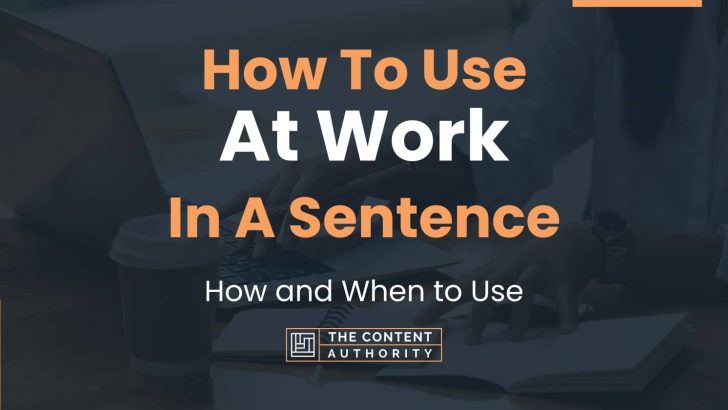 How To Use “At Work” In A Sentence: How and When to Use