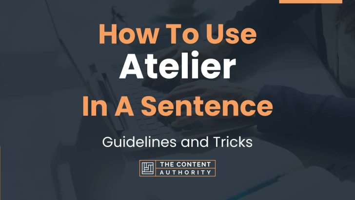 How To Use “Atelier” In A Sentence: Guidelines and Tricks