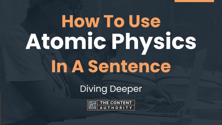 how-to-use-atomic-physics-in-a-sentence-diving-deeper