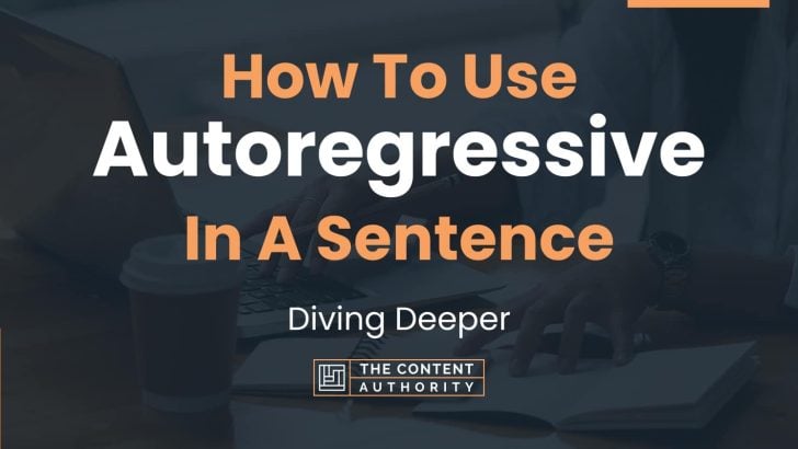 How To Use “Autoregressive” In A Sentence: Diving Deeper
