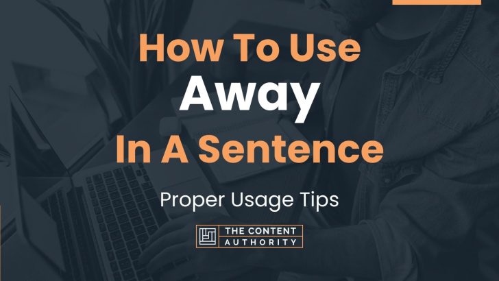 How To Use “Away” In A Sentence: Proper Usage Tips