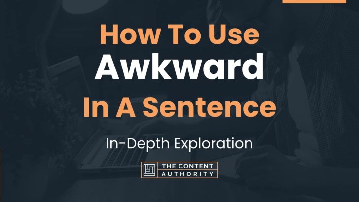 How To Use “Awkward” In A Sentence: In-Depth Exploration