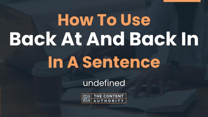 How To Use “Back At And Back In” In A Sentence: undefined
