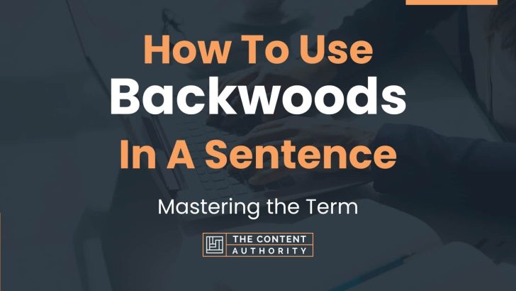 How To Use “Backwoods” In A Sentence: Mastering the Term