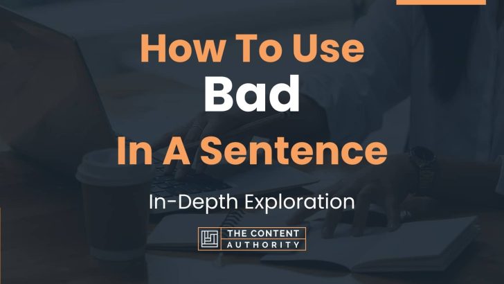 How To Use “Bad” In A Sentence: In-Depth Exploration