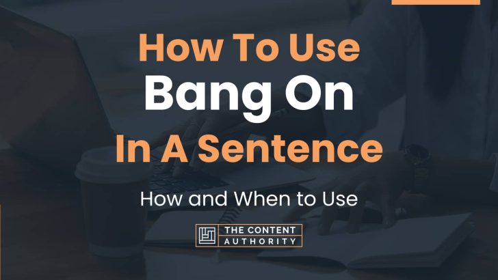 How To Use “Bang On” In A Sentence: How and When to Use