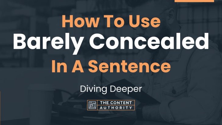 How To Use “Barely Concealed” In A Sentence: Diving Deeper