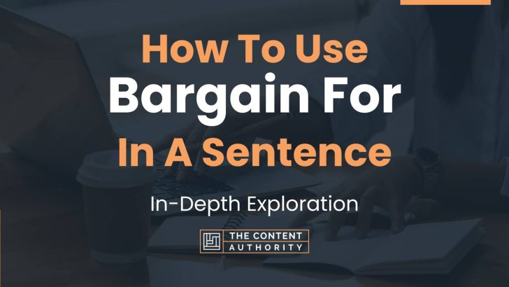 How To Use “Bargain For” In A Sentence: In-Depth Exploration