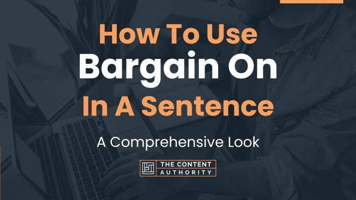 How To Use “Bargain On” In A Sentence: A Comprehensive Look