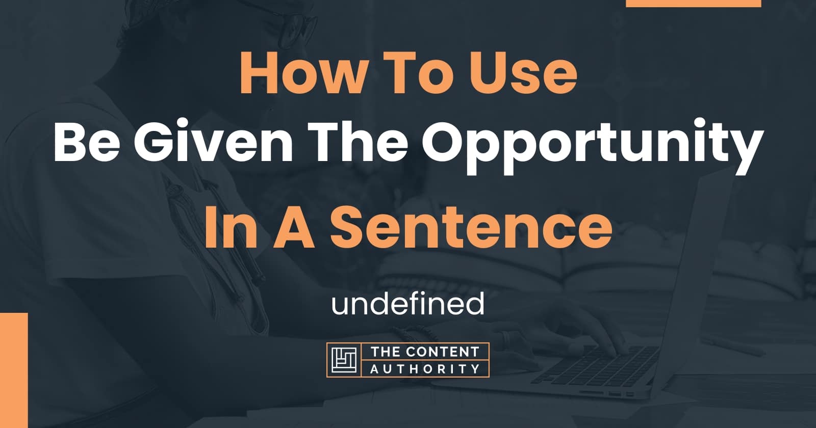 how-to-use-be-given-the-opportunity-in-a-sentence-undefined