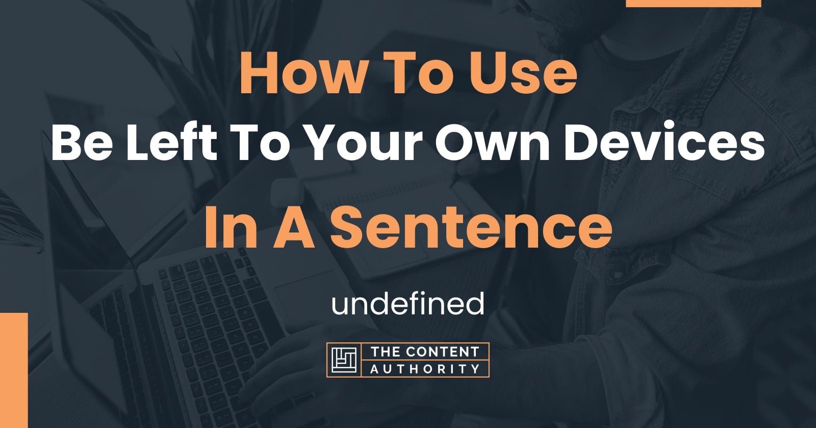 How To Use "Be Left To Your Own Devices" In A Sentence undefined