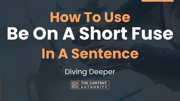 how-to-use-be-on-a-short-fuse-in-a-sentence-diving-deeper