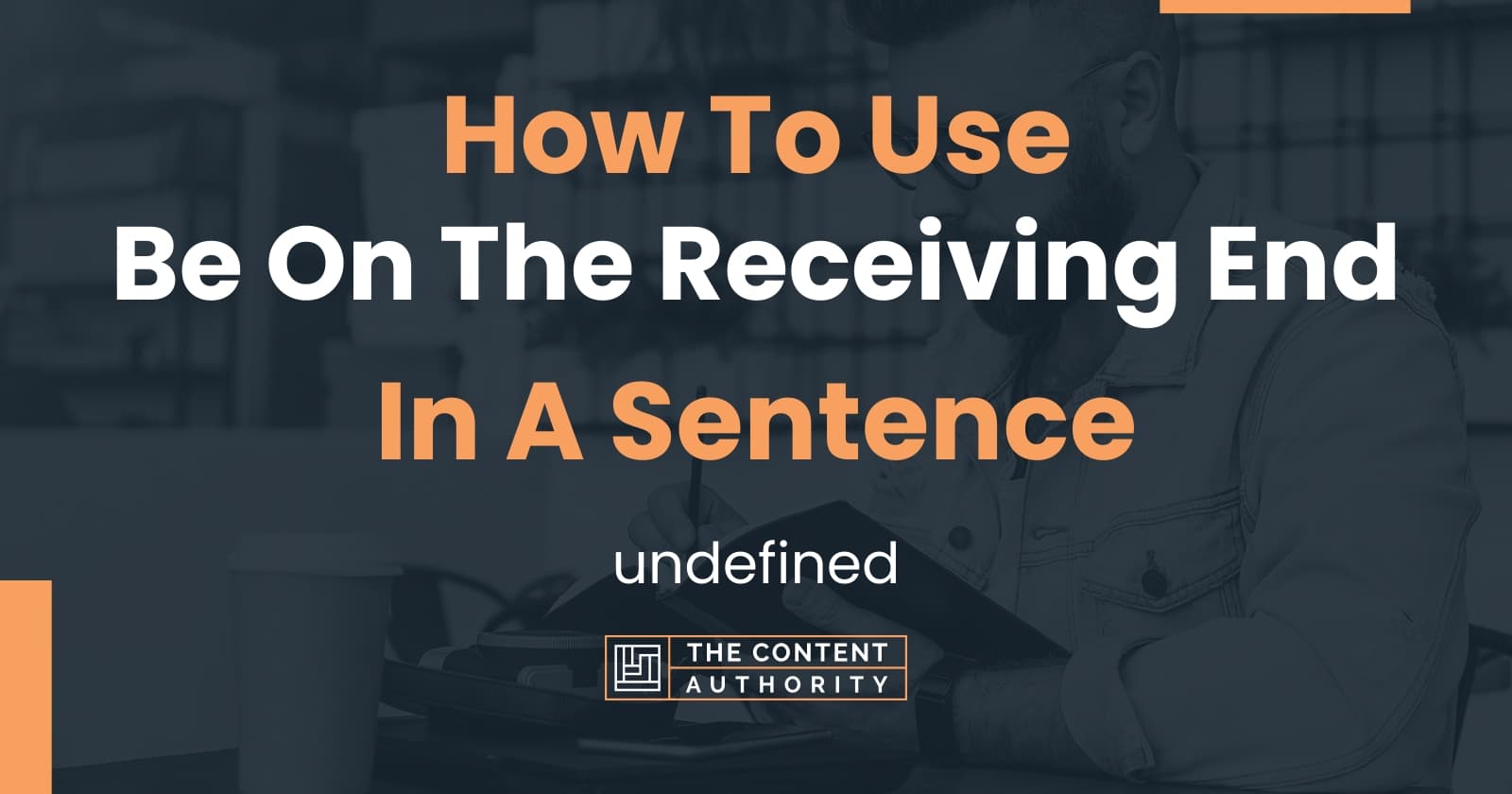 how-to-use-be-on-the-receiving-end-in-a-sentence-undefined