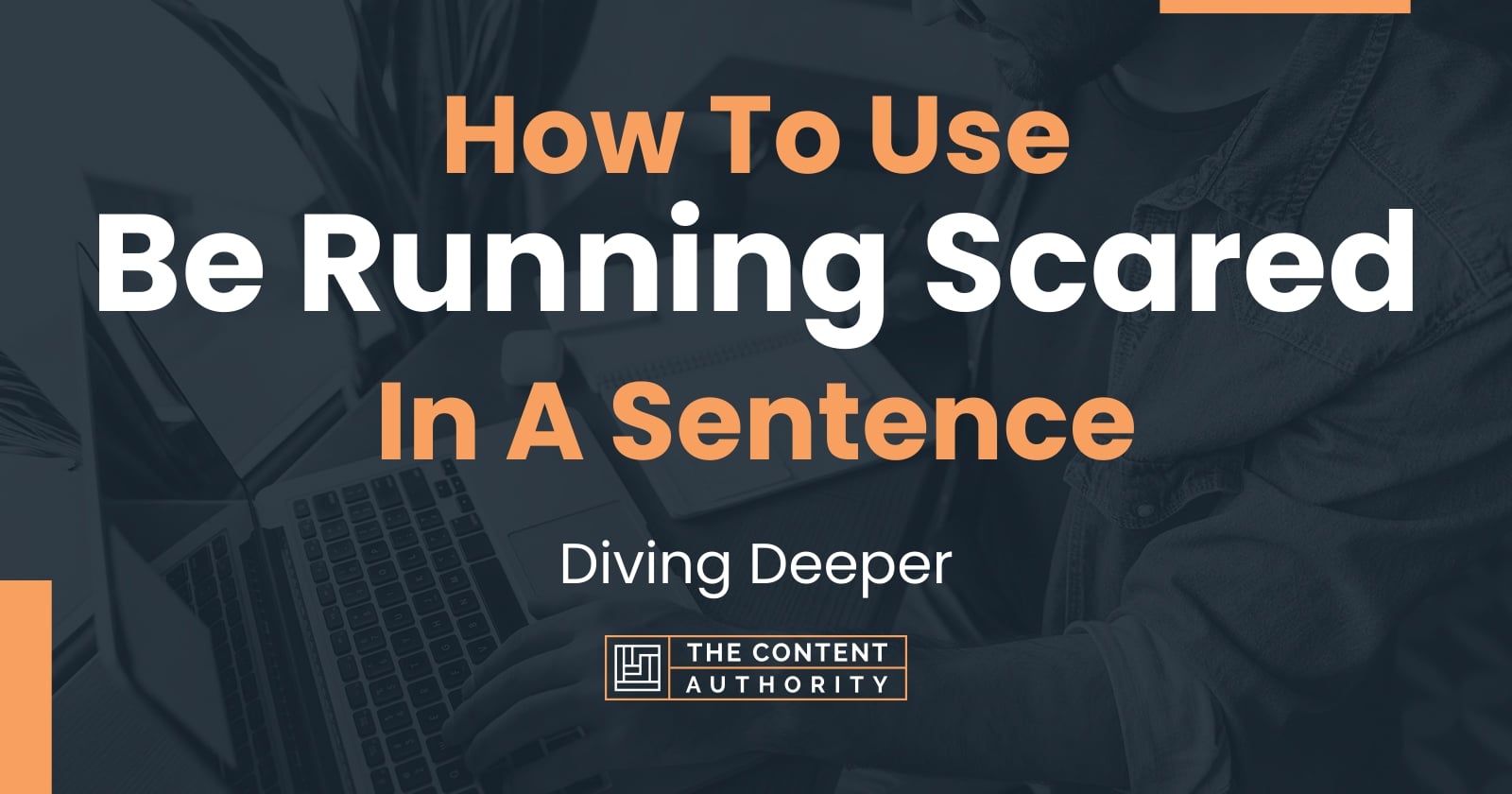 how-to-use-be-running-scared-in-a-sentence-diving-deeper