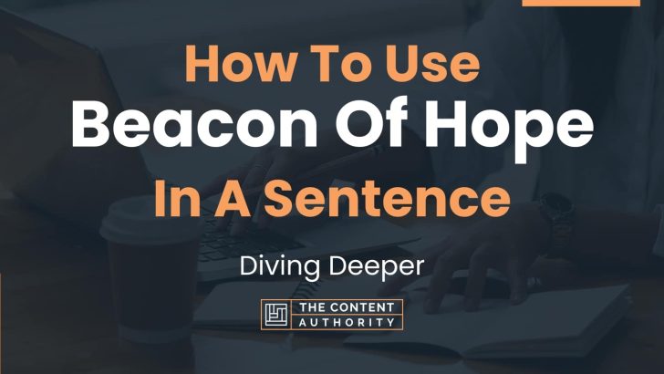 How To Use “Beacon Of Hope” In A Sentence: Diving Deeper