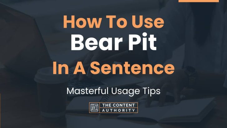 How To Use “Bear Pit” In A Sentence: Masterful Usage Tips