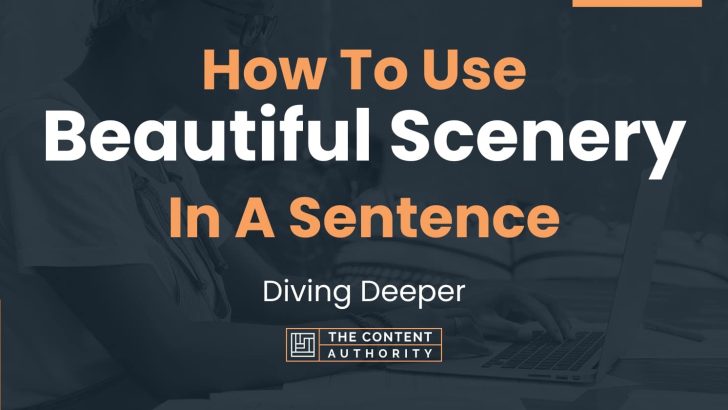 How To Use “Beautiful Scenery” In A Sentence: Diving Deeper