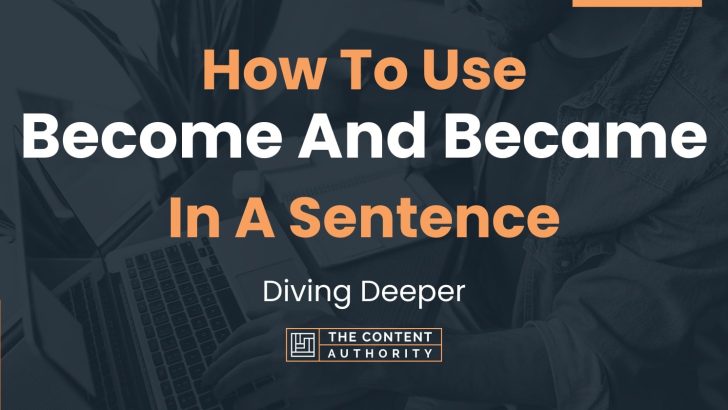 How To Use “Become And Became” In A Sentence: Diving Deeper