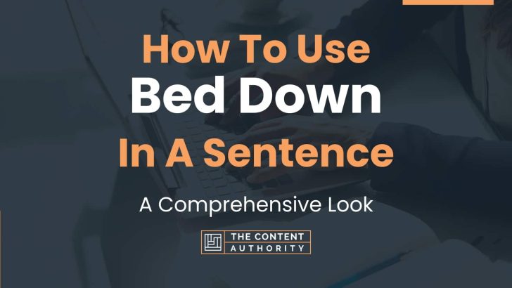 How To Use “Bed Down” In A Sentence: A Comprehensive Look